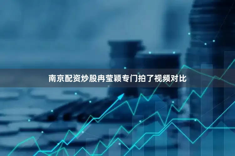 南京配资炒股冉莹颖专门拍了视频对比