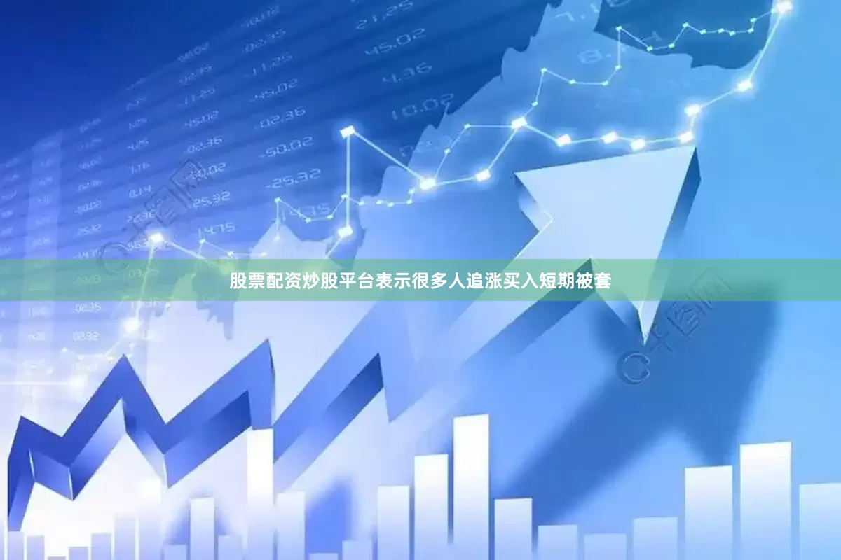 股票配资炒股平台表示很多人追涨买入短期被套