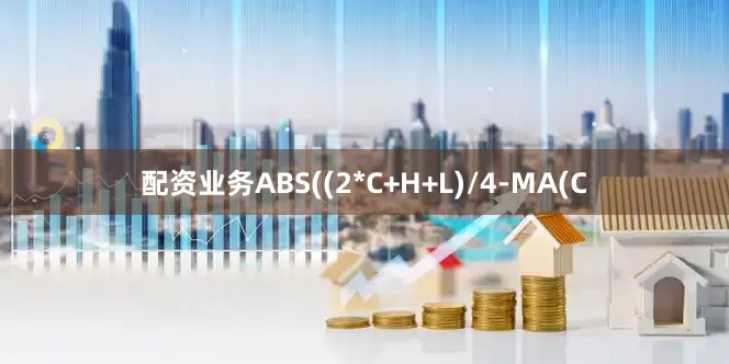 配资业务ABS((2*C+H+L)/4-MA(C