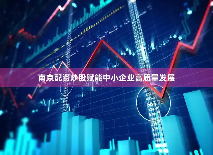 南京配资炒股赋能中小企业高质量发展