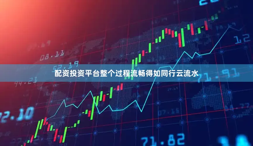 配资投资平台整个过程流畅得如同行云流水
