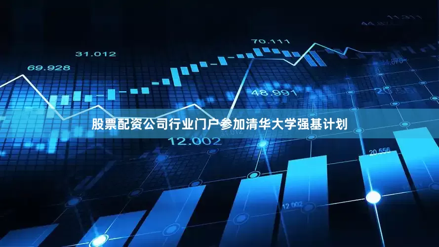 股票配资公司行业门户参加清华大学强基计划