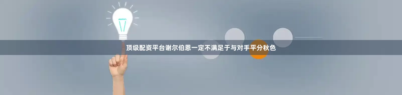顶级配资平台谢尔伯恩一定不满足于与对手平分秋色