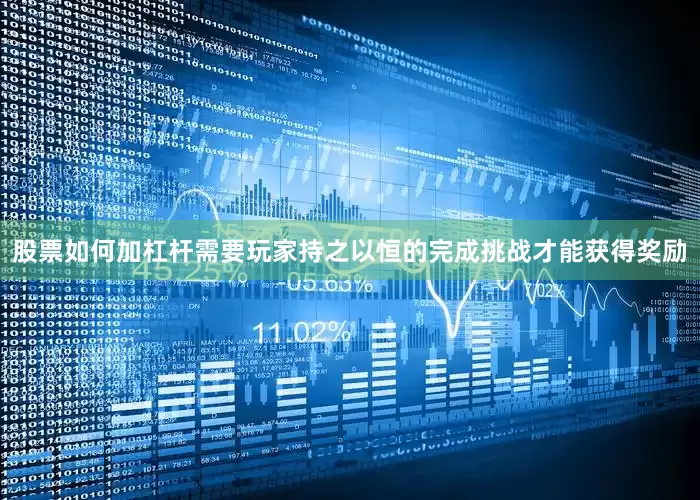 股票如何加杠杆需要玩家持之以恒的完成挑战才能获得奖励