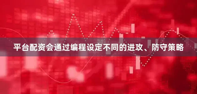 平台配资会通过编程设定不同的进攻、防守策略