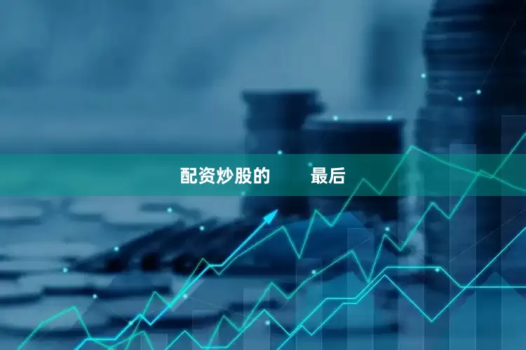 配资炒股的        最后